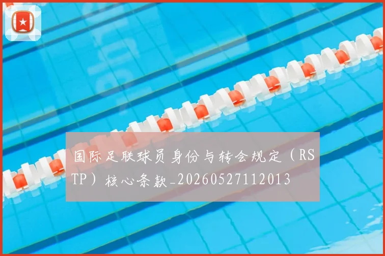 国际足联球员身份与转会规定（RSTP）核心条款_20260527112013