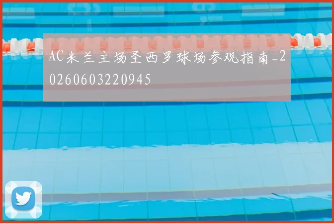AC米兰主场圣西罗球场参观指南_20260603220945