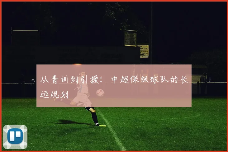 从青训到引援:中超保级球队的长远规划